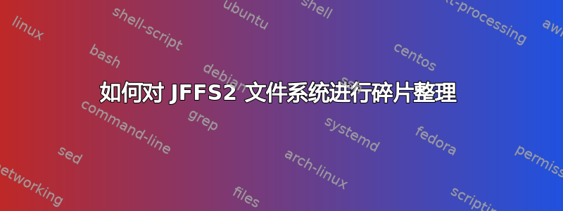 如何对 JFFS2 文件系统进行碎片整理