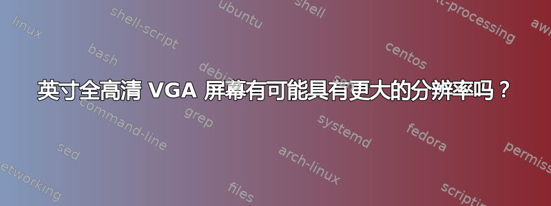 22 英寸全高清 VGA 屏幕有可能具有更大的分辨率吗？