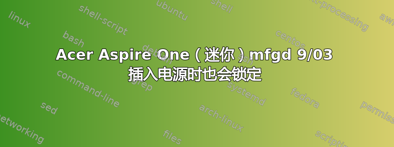 Acer Aspire One（迷你）mfgd 9/03 插入电源时也会锁定