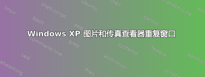 Windows XP 图片和传真查看器重复窗口