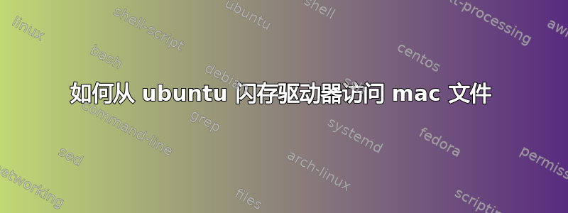 如何从 ubuntu 闪存驱动器访问 mac 文件