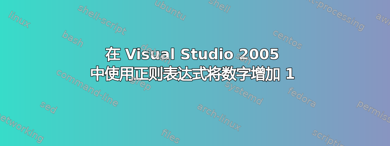 在 Visual Studio 2005 中使用正则表达式将数字增加 1