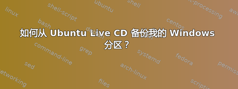 如何从 Ubuntu Live CD 备份我的 Windows 分区？