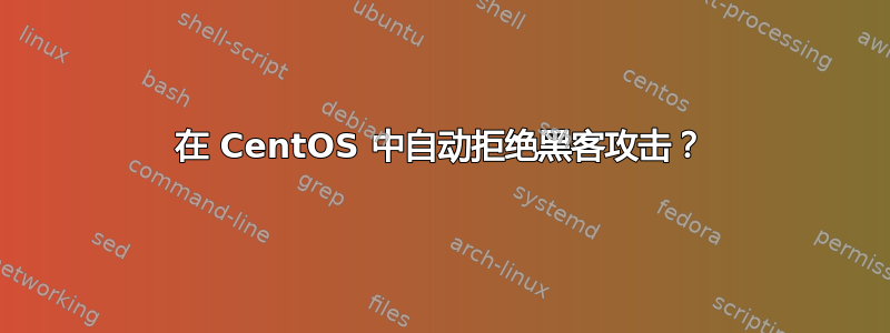 在 CentOS 中自动拒绝黑客攻击？