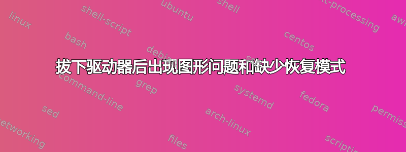 拔下驱动器后出现图形问题和缺少恢复模式