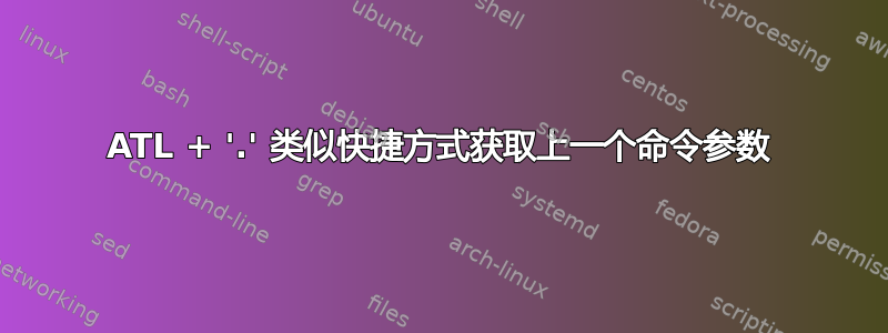 ATL + '.' 类似快捷方式获取上一个命令参数