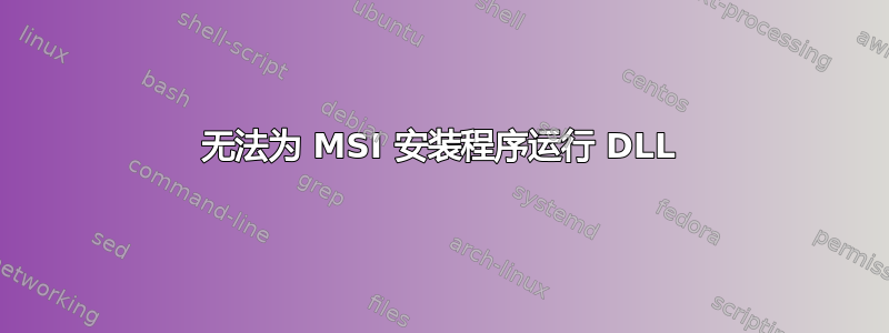 无法为 MSI 安装程序运行 DLL