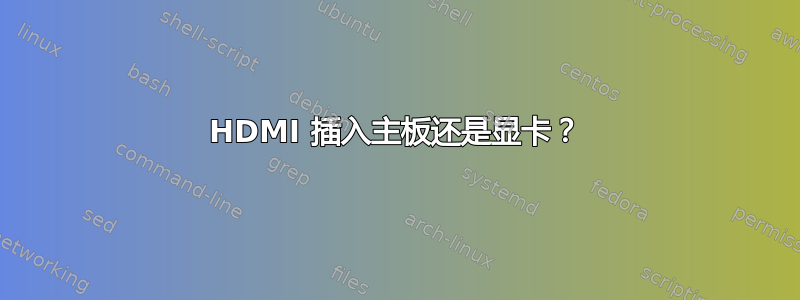 HDMI 插入主板还是显卡？