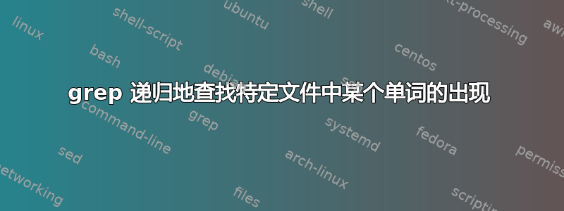 grep 递归地查找特定文件中某个单词的出现