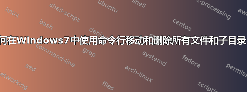 如何在Windows7中使用命令行移动和删除所有文件和子目录？
