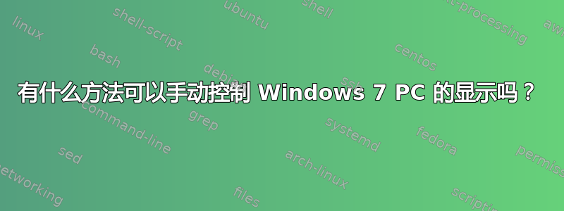 有什么方法可以手动控制 Windows 7 PC 的显示吗？