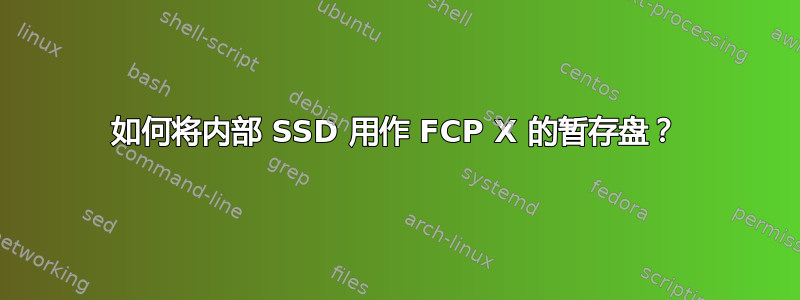 如何将内部 SSD 用作 FCP X 的暂存盘？