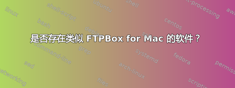 是否存在类似 FTPBox for Mac 的软件？