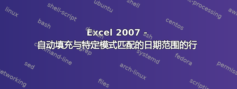 Excel 2007 - 自动填充与特定模式匹配的日期范围的行