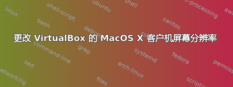 更改 VirtualBox 的 MacOS X 客户机屏幕分辨率