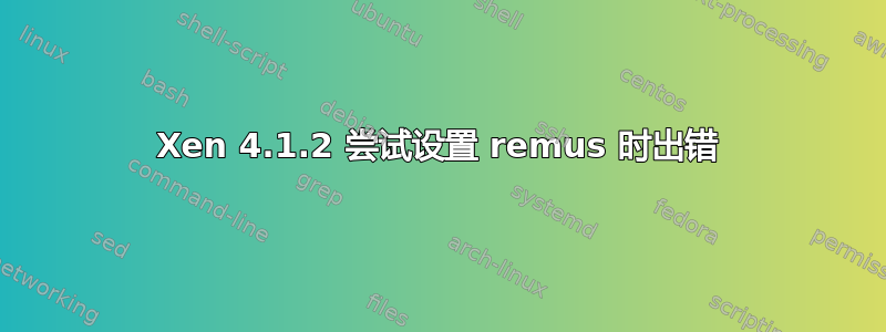 Xen 4.1.2 尝试设置 remus 时出错