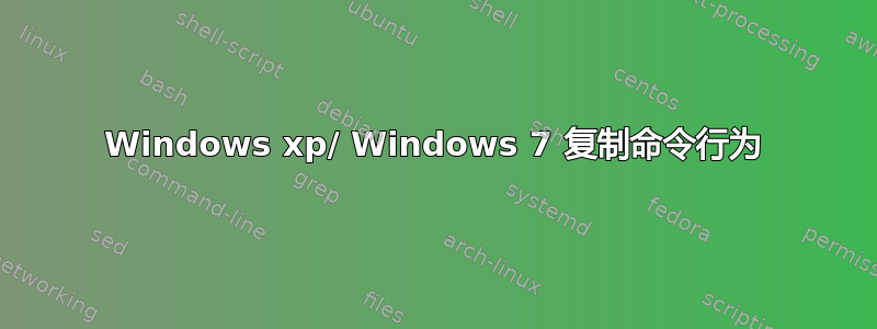 Windows xp/ Windows 7 复制命令行为