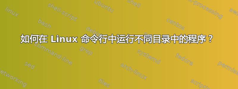 如何在 Linux 命令行中运行不同目录中的程序？