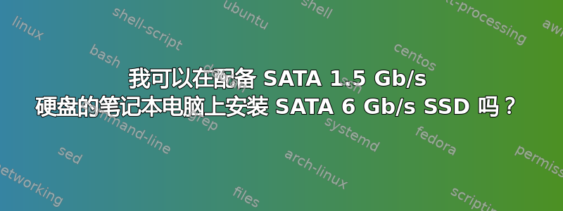 我可以在配备 SATA 1.5 Gb/s 硬盘的笔记本电脑上安装 SATA 6 Gb/s SSD 吗？