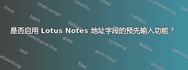 是否启用 Lotus Notes 地址字段的预先输入功能？