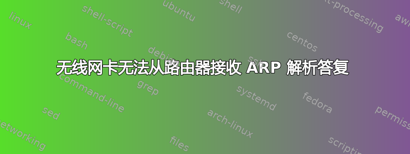 无线网卡无法从路由器接收 ARP 解析答复