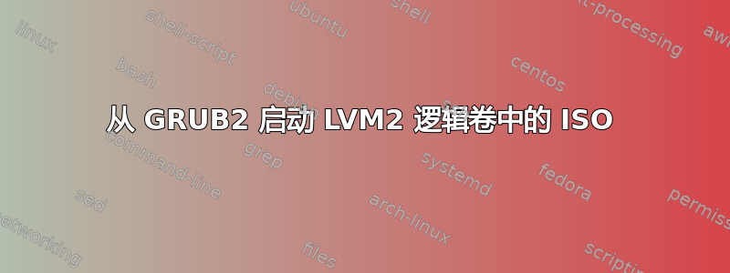 从 GRUB2 启动 LVM2 逻辑卷中的 ISO