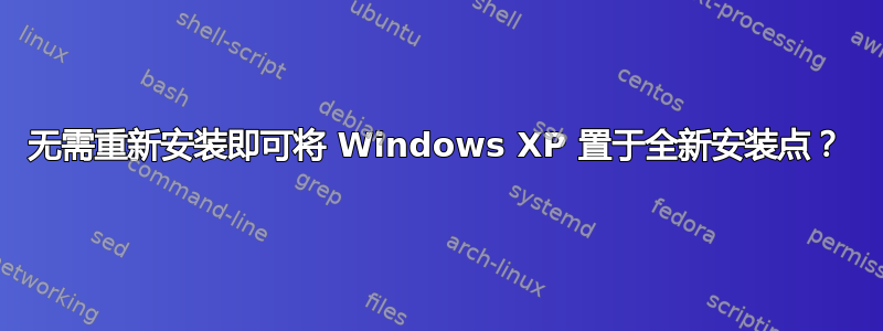 无需重新安装即可将 Windows XP 置于全新安装点？