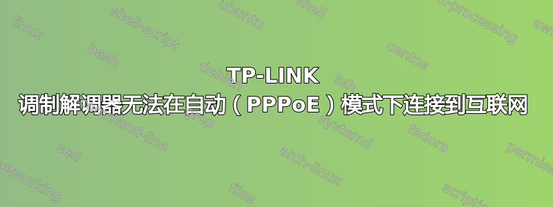 TP-LINK 调制解调器无法在自动（PPPoE）模式下连接到互联网