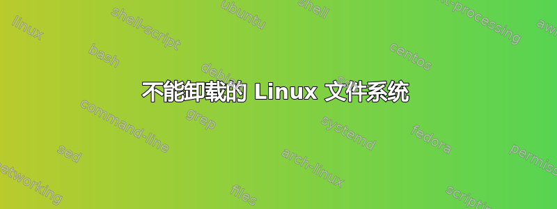 不能卸载的 Linux 文件系统