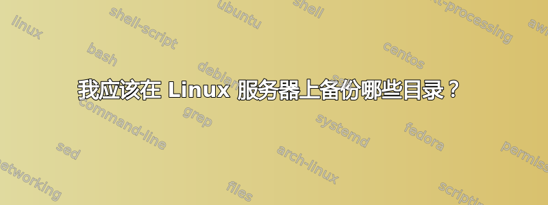 我应该在 Linux 服务器上备份哪些目录？