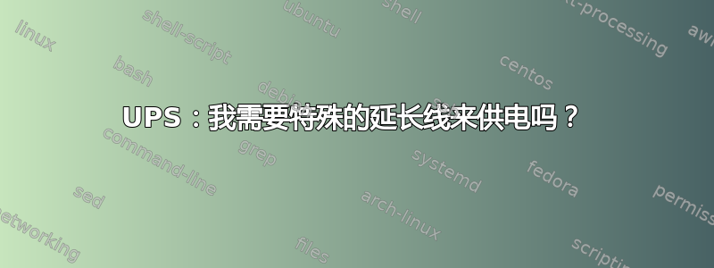 UPS：我需要特殊的延长线来供电吗？