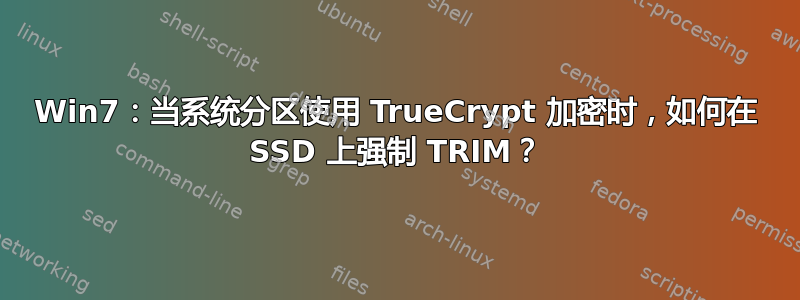 Win7：当系统分区使用 TrueCrypt 加密时，如何在 SSD 上强制 TRIM？