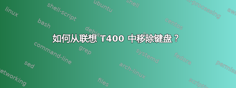 如何从联想 T400 中移除键盘？