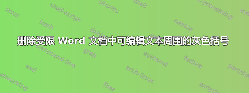 删除受限 Word 文档中可编辑文本周围的灰色括号