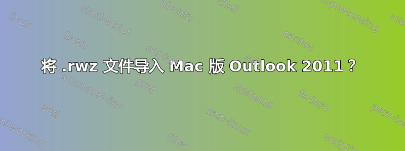 将 .rwz 文件导入 Mac 版 Outlook 2011？