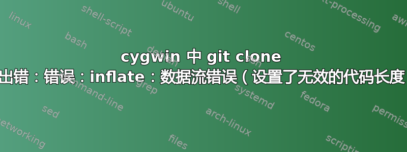 cygwin 中 git clone 时出错：错误：inflate：数据流错误（设置了无效的代码长度）