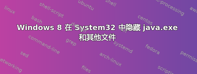 Windows 8 在 System32 中隐藏 java.exe 和其他文件