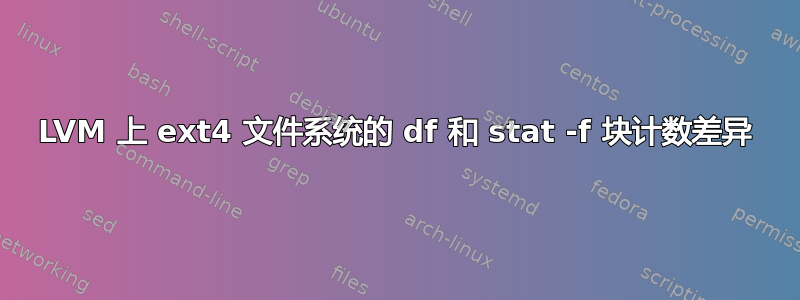 LVM 上 ext4 文件系统的 df 和 stat -f 块计数差异