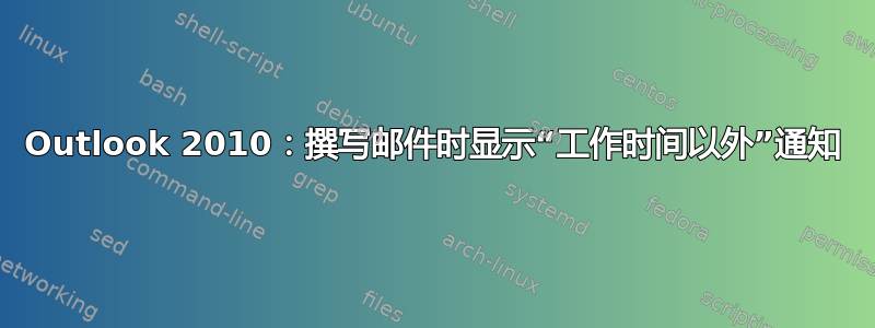 Outlook 2010：撰写邮件时显示“工作时间以外”通知