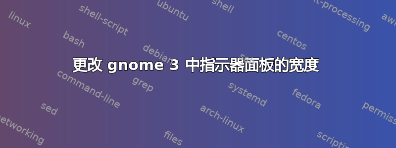 更改 gnome 3 中指示器面板的宽度