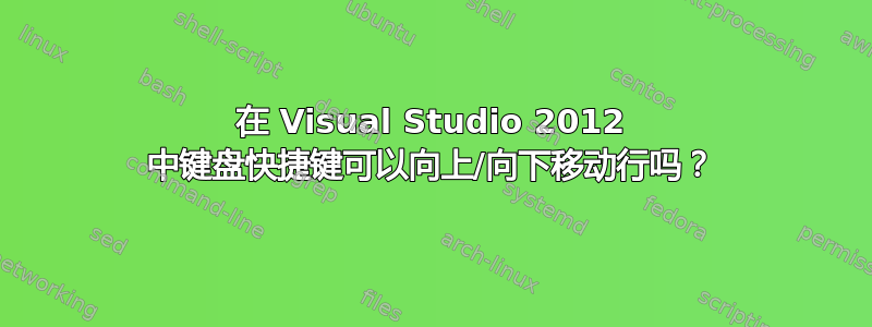 在 Visual Studio 2012 中键盘快捷键可以向上/向下移动行吗？