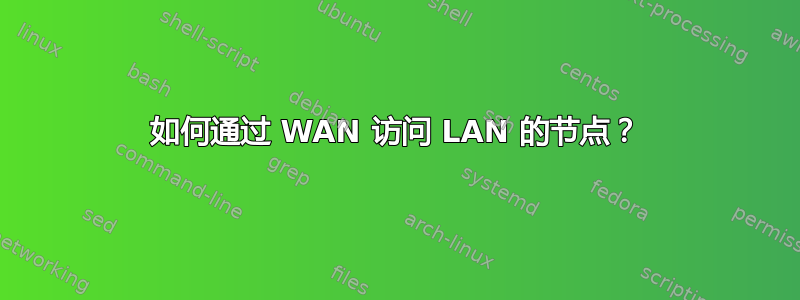 如何通过 WAN 访问 LAN 的节点？