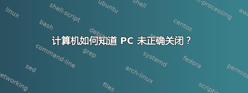 计算机如何知道 PC 未正确关闭？