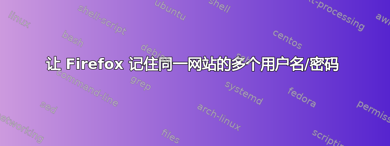 让 Firefox 记住同一网站的多个用户名/密码