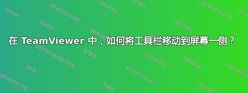 在 TeamViewer 中，如何将工具栏移动到屏幕一侧？