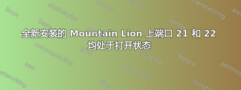 全新安装的 Mountain Lion 上端口 21 和 22 均处于打开状态