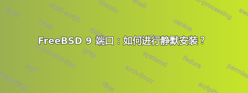 FreeBSD 9 端口：如何进行静默安装？