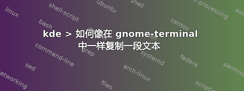 kde > 如何像在 gnome-terminal 中一样复制一段文本 