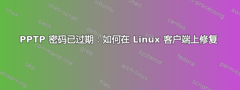 PPTP 密码已过期：如何在 Linux 客户端上修复