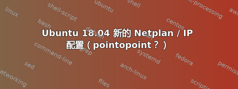 Ubuntu 18.04 新的 Netplan / IP 配置（pointopoint？）